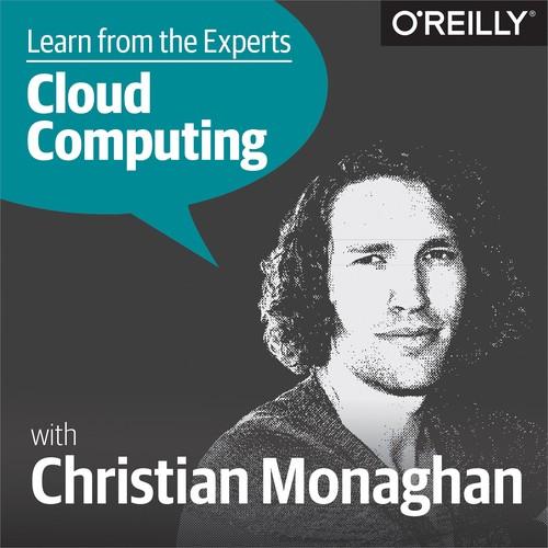 Oreilly - Learn from the Experts about Cloud Computing: Christian Monaghan - 9781492039020