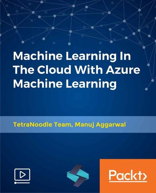 Oreilly - Machine Learning In The Cloud With Azure Machine Learning - 9781789347524