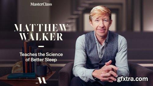 MasterClass - Matthew Walker Teaches the Science of Better Sleep