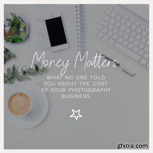 Money Matters: What No One Told You About the Cost of Your Photography Business by ​Michelle Brewster