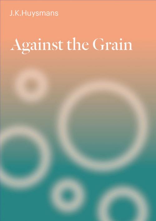 Against the Grain - Joris-Karl Huysmans