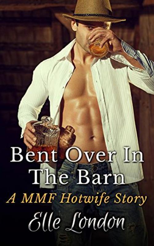 Bent Over In The Barn: A MMF Hotwife Fantasy - Elle London