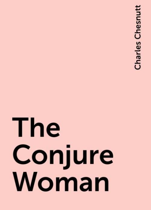 The Conjure Woman - Charles Chesnutt