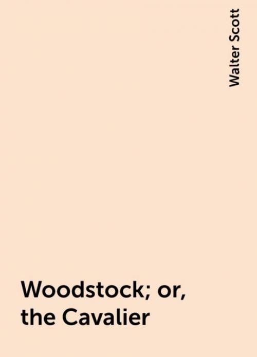 Woodstock; or, the Cavalier - Walter Scott