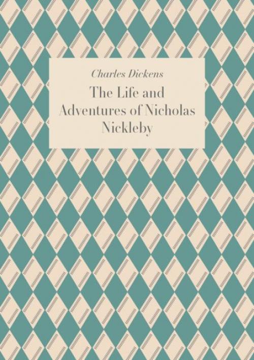 The Life and Adventures of Nicholas Nickleby - Charles Dickens