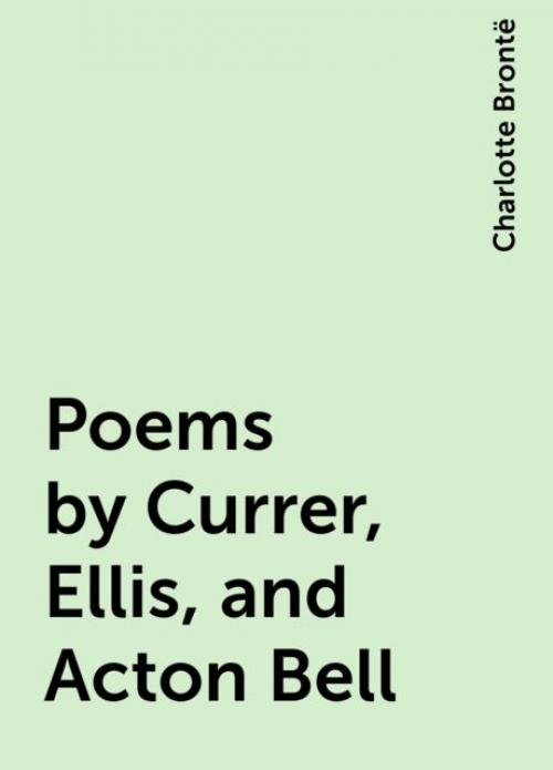 Poems by Currer, Ellis, and Acton Bell - Charlotte Brontë