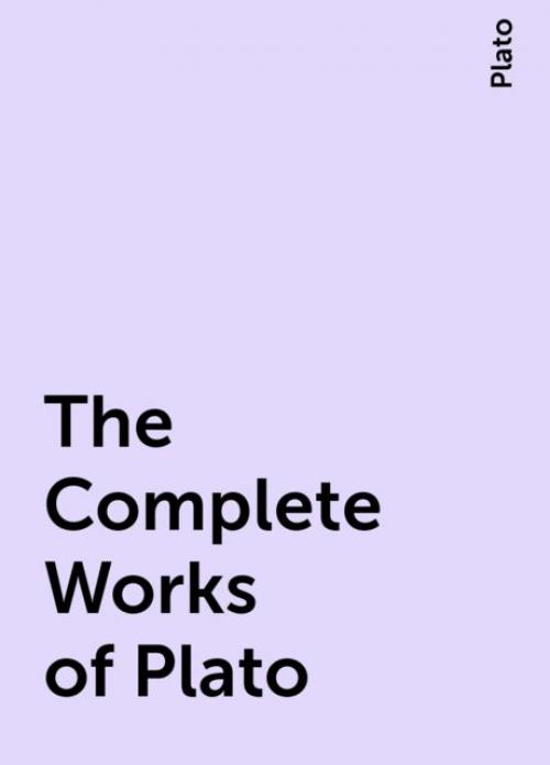 The Complete Works of Plato - Plato