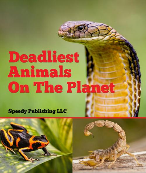 Deadliest Animals On The Planet - Speedy Publishing