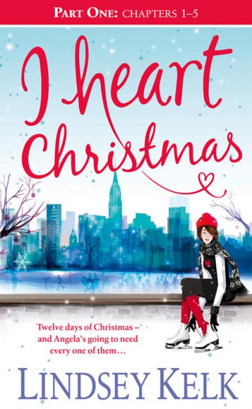 I Heart Christmas (Part One: Chapters 1–5) - Lindsey Kelk