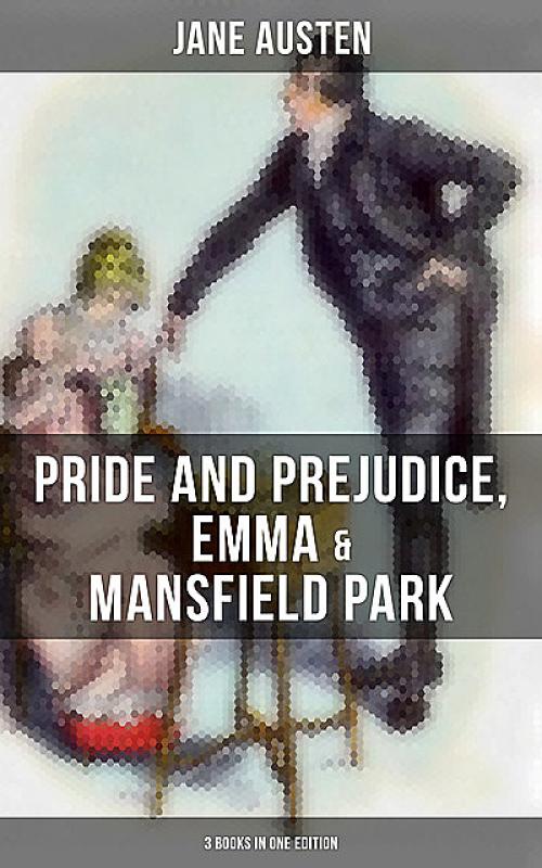 Jane Austen: Pride and Prejudice, Emma & Mansfield Park (3 Books in One Edition) - Jane Austen