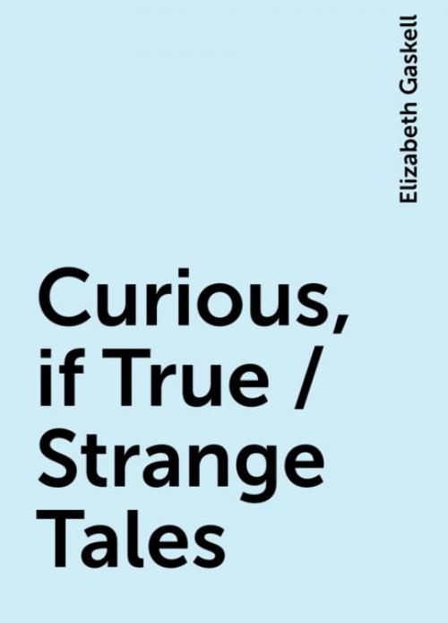 Curious, if True / Strange Tales - Elizabeth Gaskell