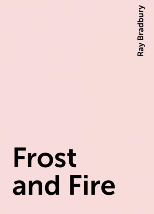 Frost and Fire - Ray Bradbury