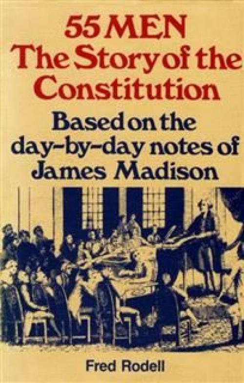 55 Men, Story of Constitution - Fred Rodell