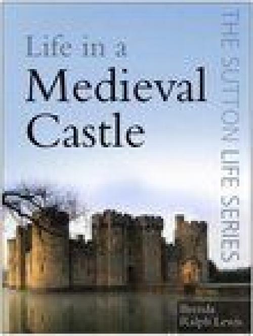 Life in a Medieval Castle - Brenda Ralph Lewis