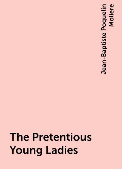 The Pretentious Young Ladies - Jean-Baptiste Molière