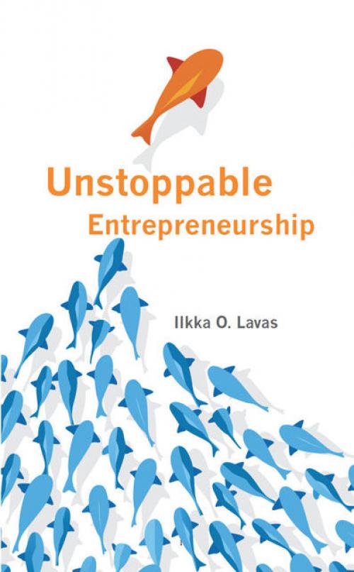 Unstoppable Entrepreneurship: What makes you unstoppable? How can an entrepreneur become unstoppable? - Lavas O.Ilkka