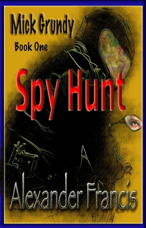 Spy Hunt: Mick Grundy Book 1 - Alexander Francis