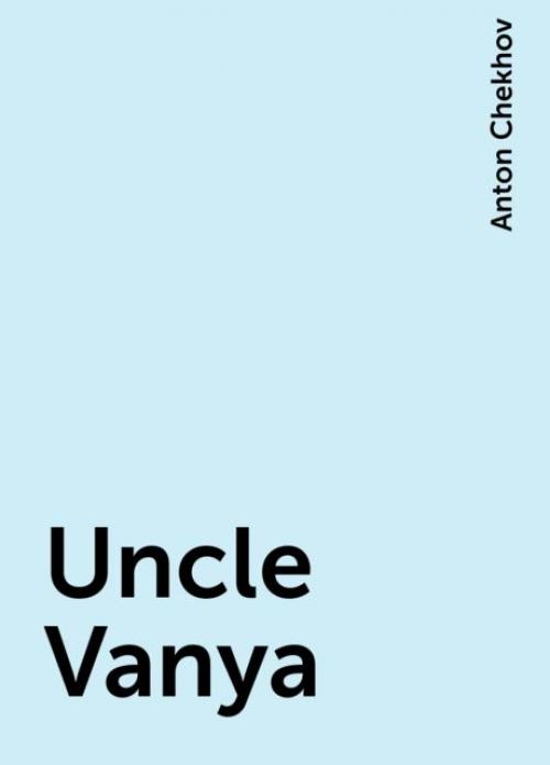 Uncle Vanya - Anton Chekhov