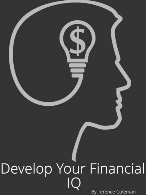 Develop Your Financial IQ - Terence Coleman