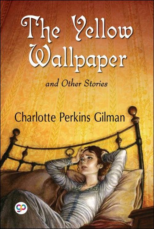 The Yellow Wallpaper and Other Stories - Charlotte Perkins Gilman