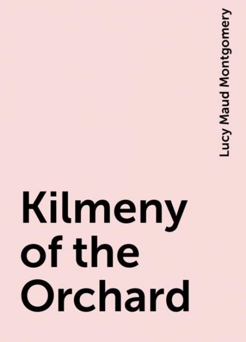 Kilmeny of the Orchard - Lucy Maud Montgomery