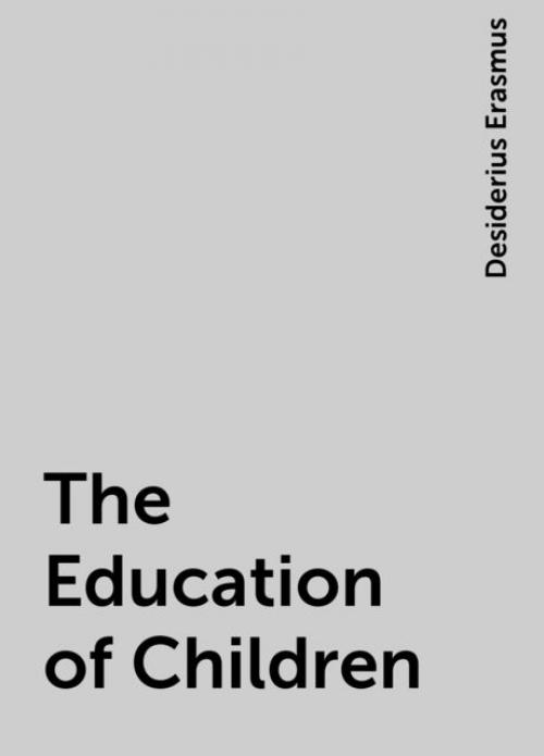 The Education of Children - Desiderius Erasmus