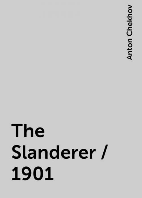 The Slanderer / 1901 - Anton Chekhov