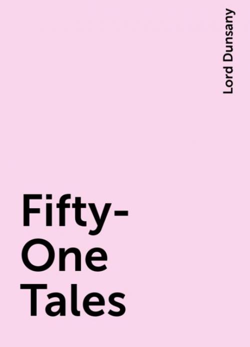 Fifty-One Tales - Lord Dunsany