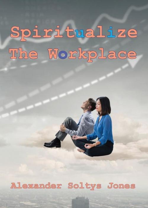 Spiritualize the Workplace - Alexander Soltys Jones