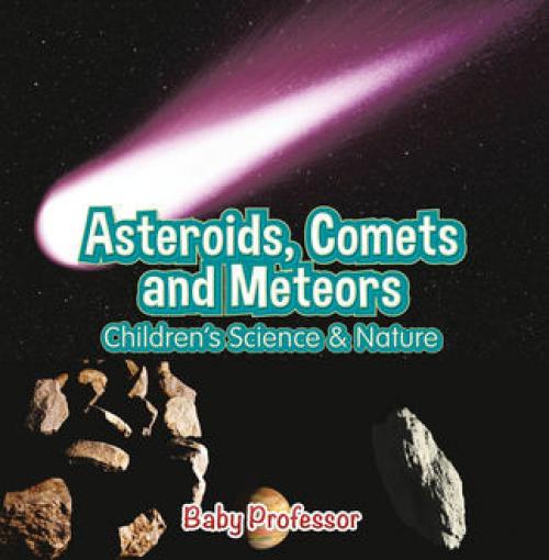 Asteroids, Comets and Meteors | Children's Science & Nature - Baby Professor