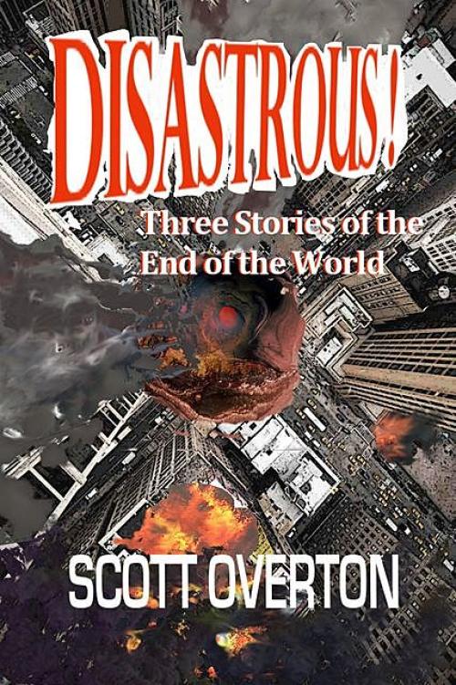 Disastrous! Three Stories of the End of the World - Scott Overton