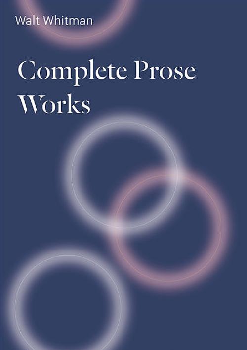 Complete Prose Works - Walt Whitman