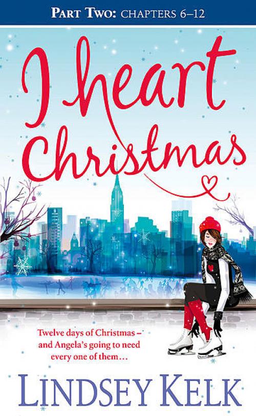 I Heart Christmas (Part Two: Chapters 6–12) - Lindsey Kelk