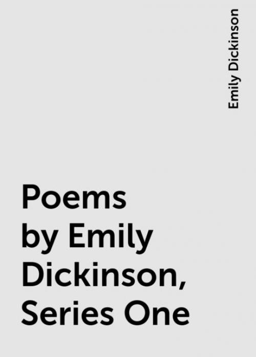 Poems by Emily Dickinson, Series One - Emily Dickinson