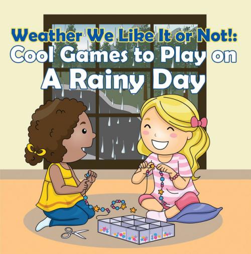 Weather We Like It or Not!: Cool Games to Play on A Rainy Day - Baby Professor