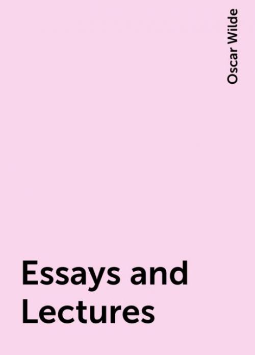 Essays and Lectures - Oscar Wilde