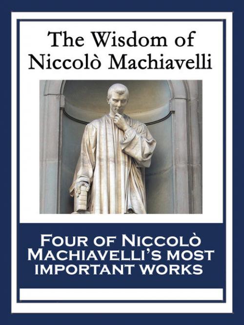 The Wisdom of Niccolò Machiavelli - Niccolò Machiavelli