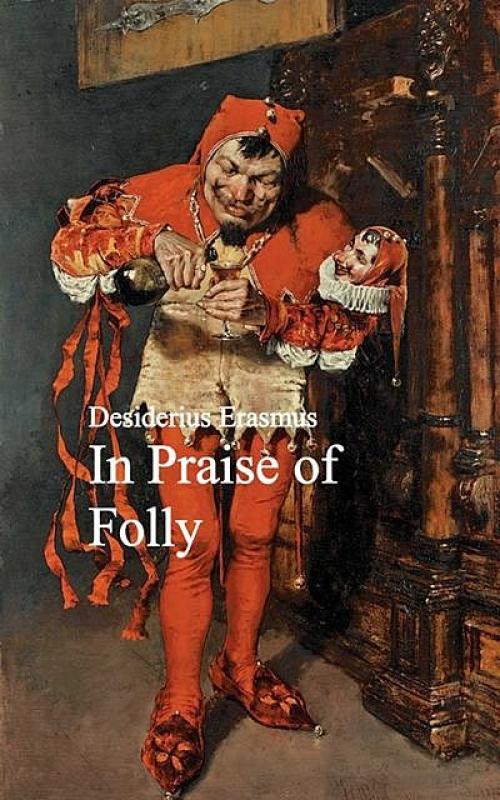 In Praise of Folly - Desiderius Erasmus