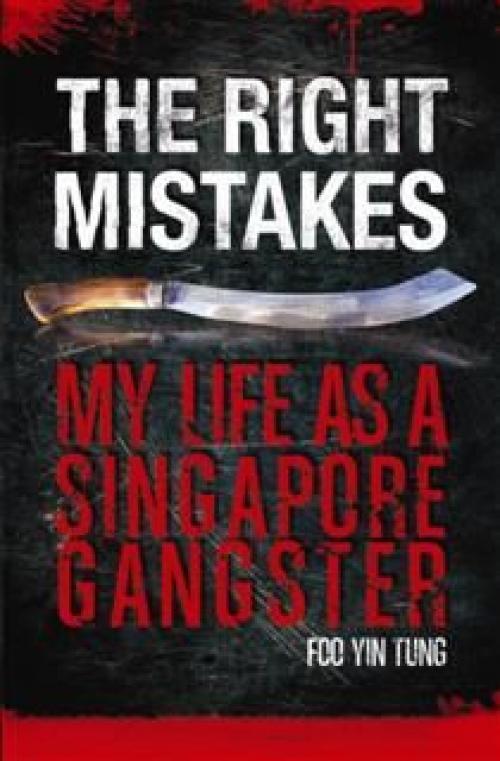 The Right Mistakes. My Life As A Singapore Gangster - Foo Yin Tung