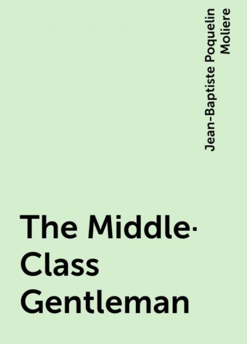 The Middle-Class Gentleman - Jean-Baptiste Molière
