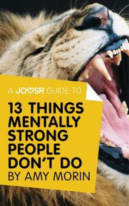 A Joosr Guide to... 13 Things Mentally Strong People Don't Do by Amy Morin - Joosr