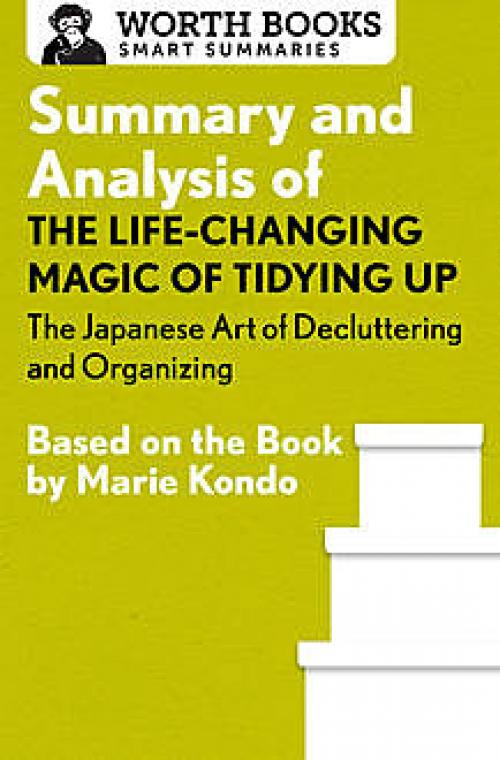 Summary and Analysis of The Life Changing Magic of Tidying Up: The Japanese Art of Decluttering and Organizing - Worth Books