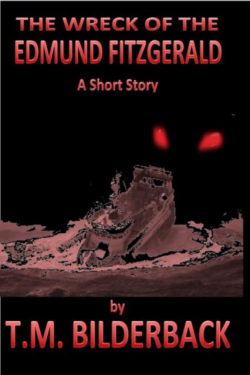 The Wreck Of The Edmund Fitzgerald – A Short Story - T.M.Bilderback