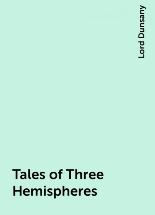 Tales of Three Hemispheres - Lord Dunsany