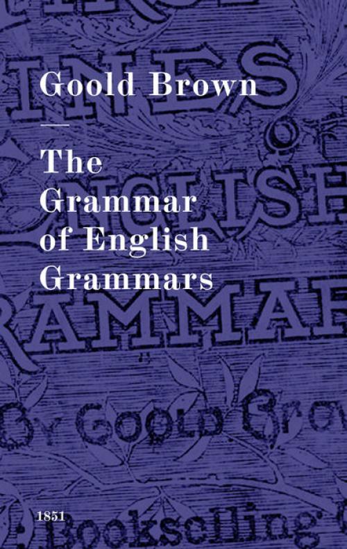 The Grammar of English Grammars - Goold Brown