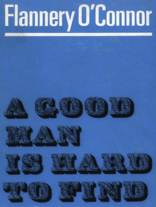 A Good Man Is Hard to Find and Other Stories - Flannery O’Connor