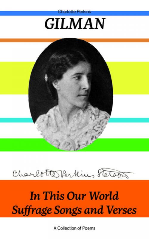 In This Our World, Suffrage Songs and Verses – A Collection of Poems - Charlotte Perkins Gilman