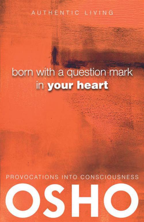 Born With a Question Mark in Your Heart - Osho