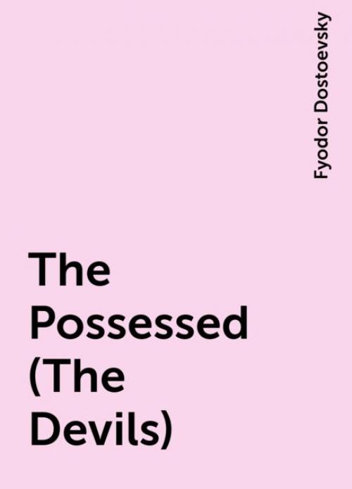 The Possessed (The Devils) - Fyodor Dostoevsky