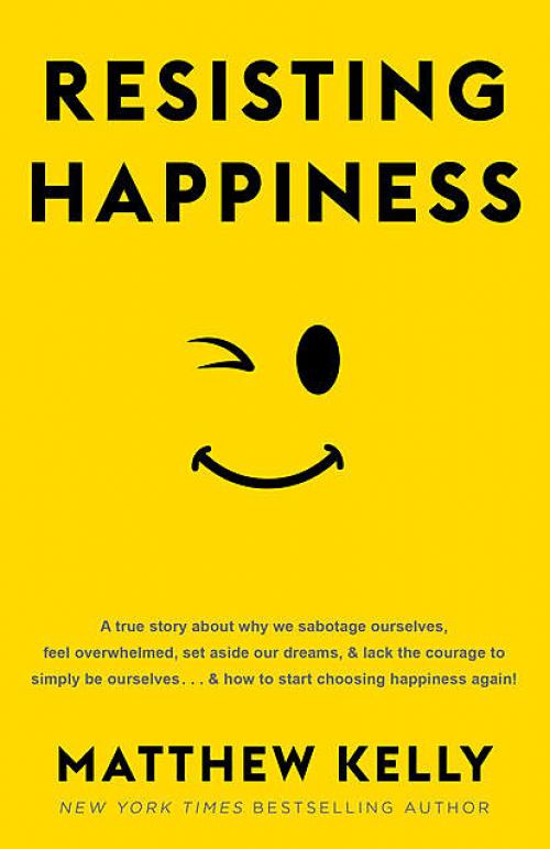 Resisting Happiness - Matthew Kelly